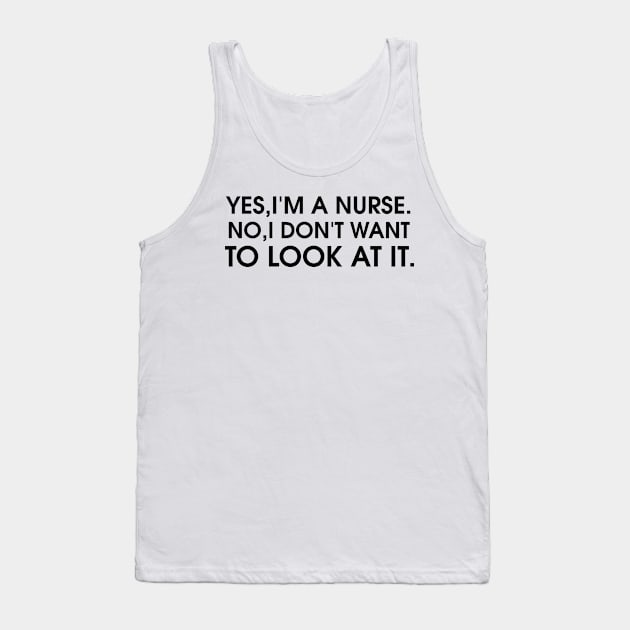 Yes I'm a nurse No I don't want to look at it - Nurse Dont Look Tank Top by Boum04
